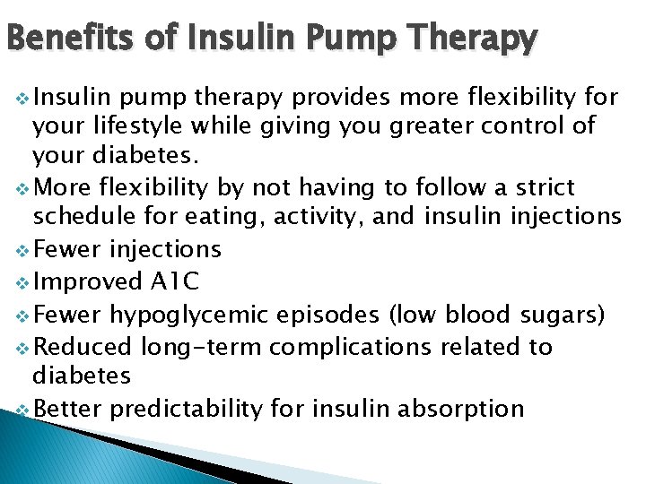Benefits of Insulin Pump Therapy v Insulin pump therapy provides more flexibility for your
