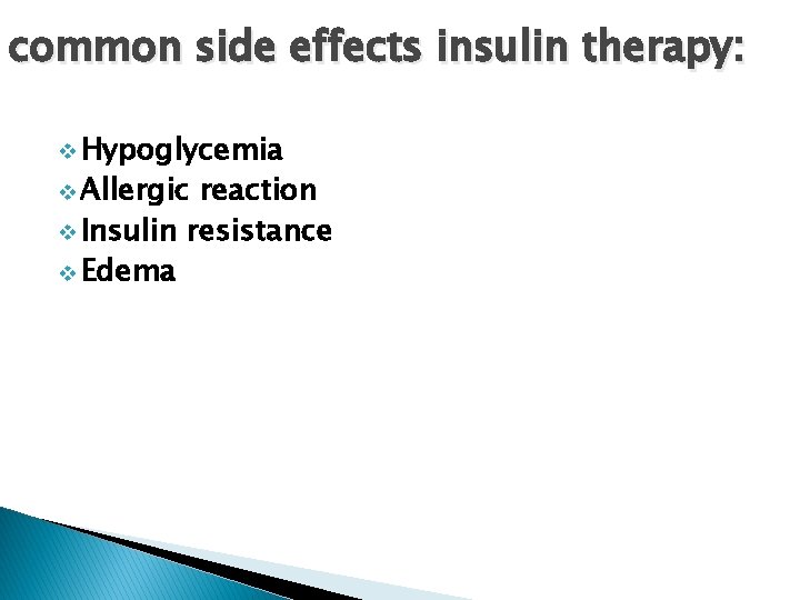 common side effects insulin therapy: v Hypoglycemia v Allergic reaction v Insulin resistance v