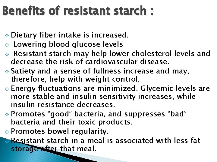 Benefits of resistant starch : v Dietary fiber intake is increased. v Lowering blood