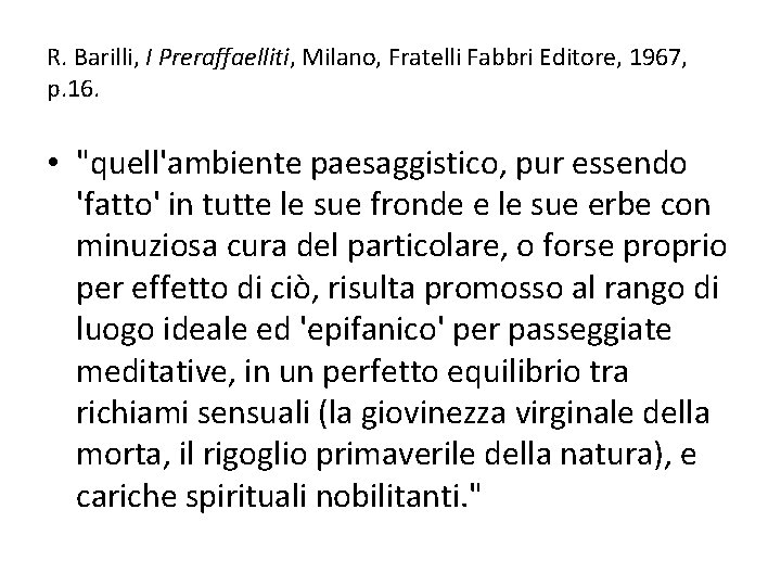 R. Barilli, I Preraffaelliti, Milano, Fratelli Fabbri Editore, 1967, p. 16. • "quell'ambiente paesaggistico,