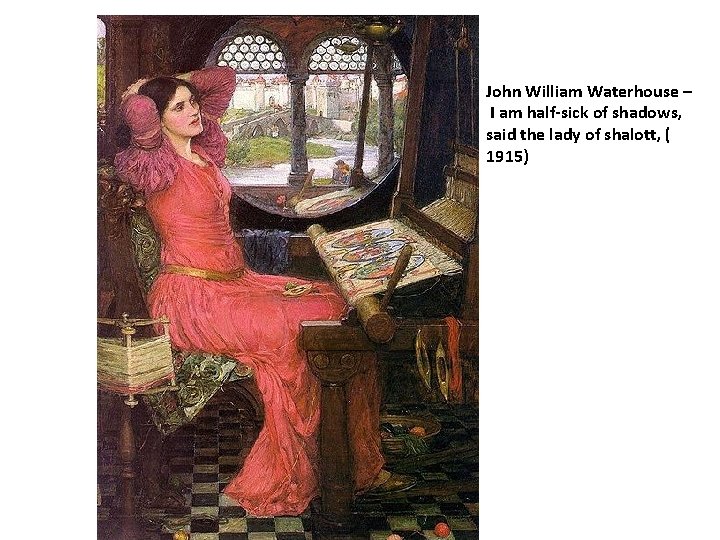 John William Waterhouse – I am half-sick of shadows, said the lady of shalott,