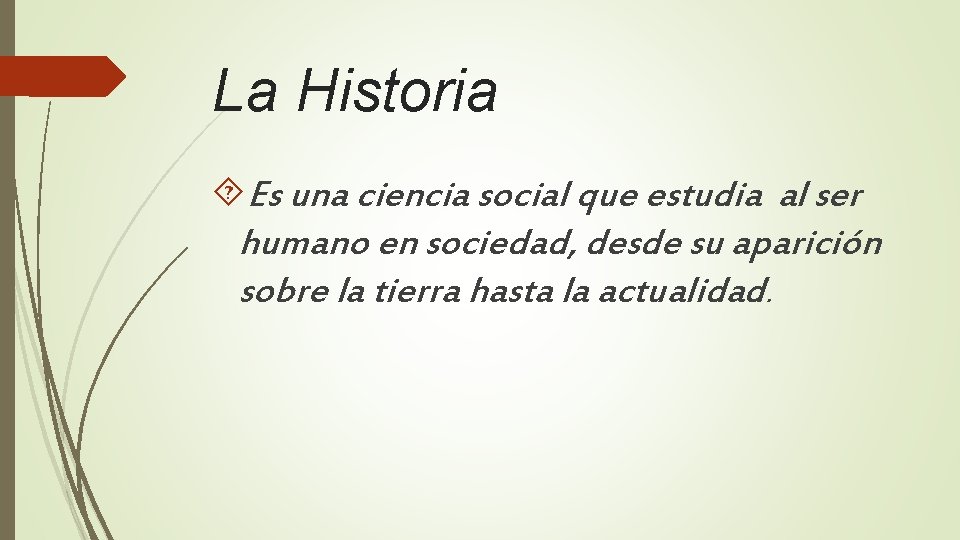 La Historia Es una ciencia social que estudia al ser humano en sociedad, desde