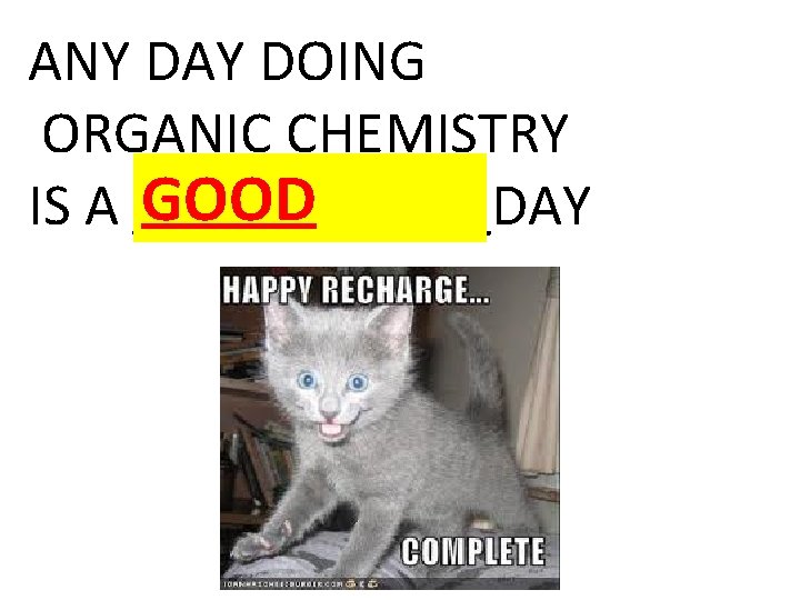 ANY DAY DOING ORGANIC CHEMISTRY GOOD IS A ______DAY 