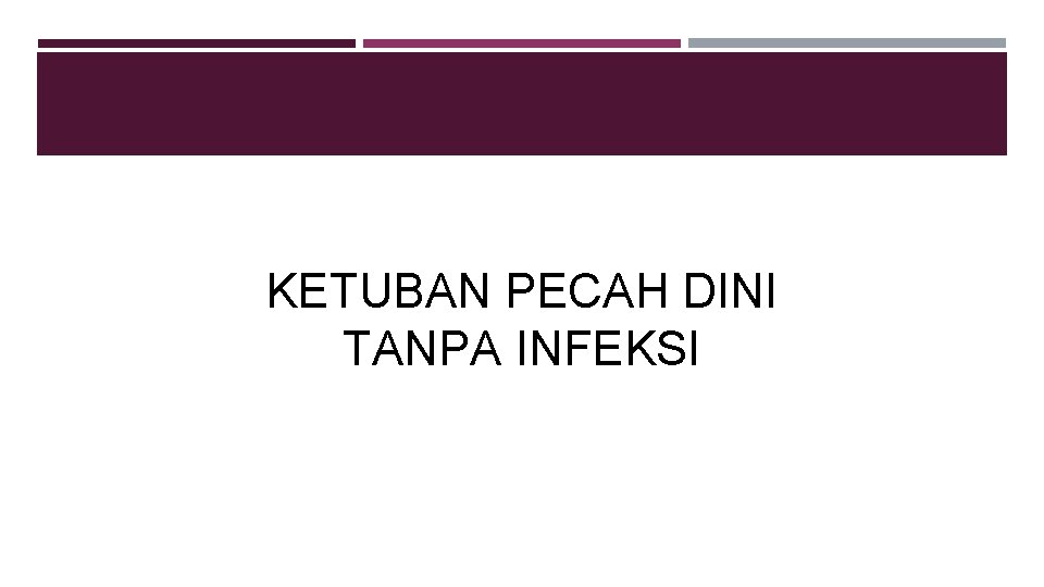 KETUBAN PECAH DINI TANPA INFEKSI 