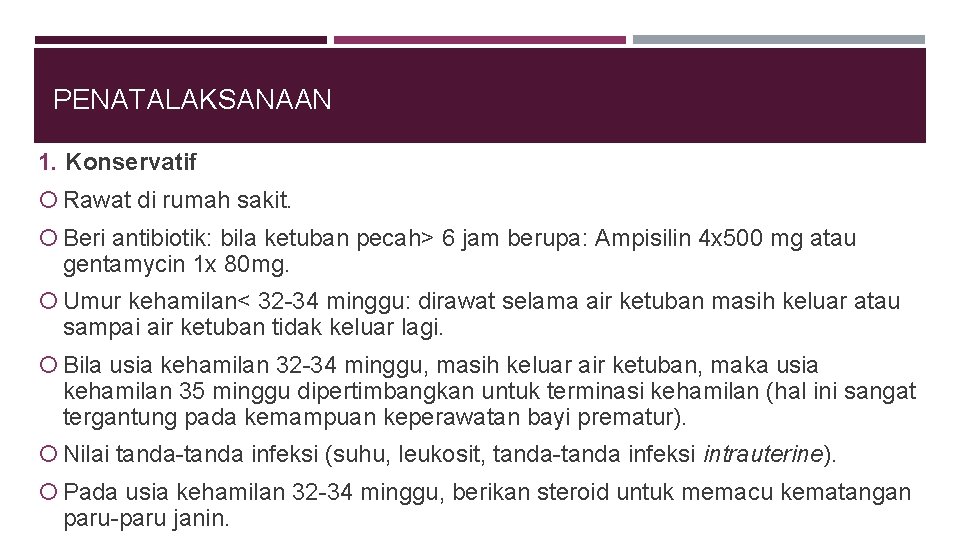 PENATALAKSANAAN 1. Konservatif Rawat di rumah sakit. Beri antibiotik: bila ketuban pecah> 6 jam