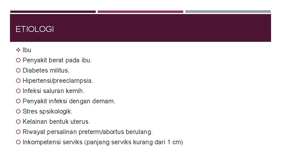 ETIOLOGI v Ibu Penyakit berat pada ibu. Diabetes militus. Hipertensi/preeclampsia. Infeksi saluran kemih. Penyakit