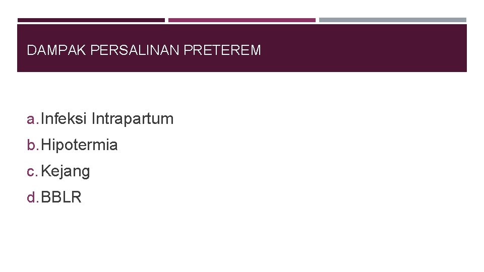 DAMPAK PERSALINAN PRETEREM a. Infeksi Intrapartum b. Hipotermia c. Kejang d. BBLR 