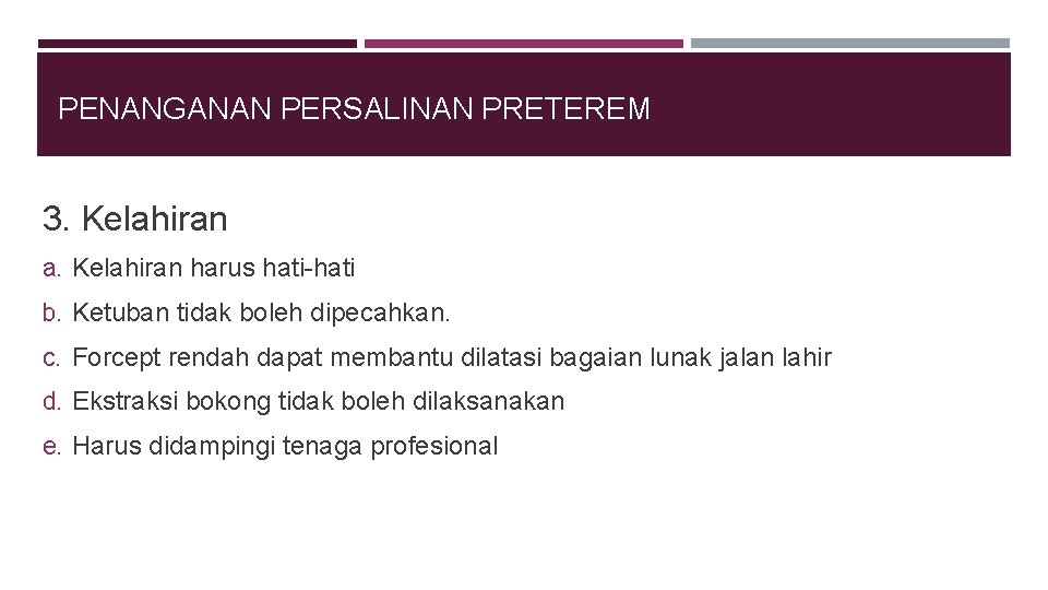 PENANGANAN PERSALINAN PRETEREM 3. Kelahiran a. Kelahiran harus hati-hati b. Ketuban tidak boleh dipecahkan.