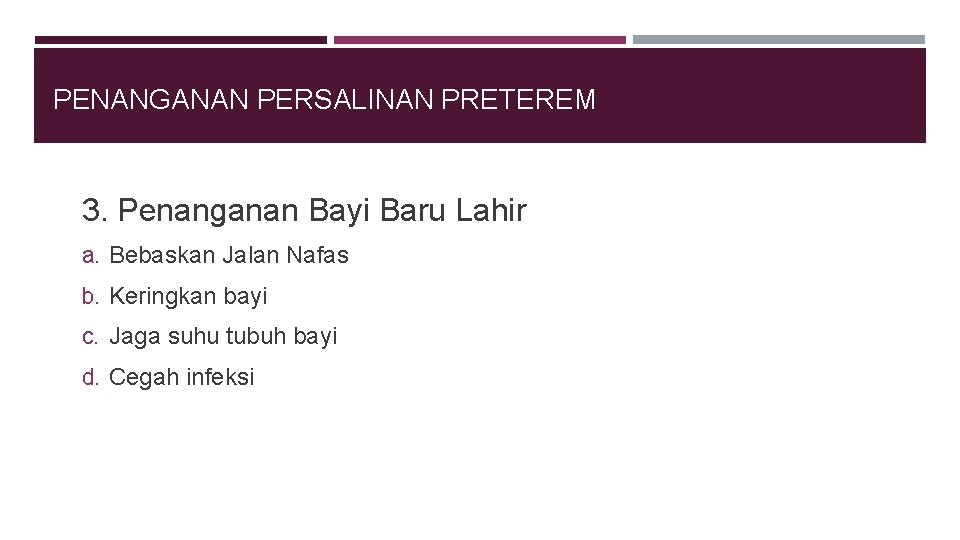 PENANGANAN PERSALINAN PRETEREM 3. Penanganan Bayi Baru Lahir a. Bebaskan Jalan Nafas b. Keringkan