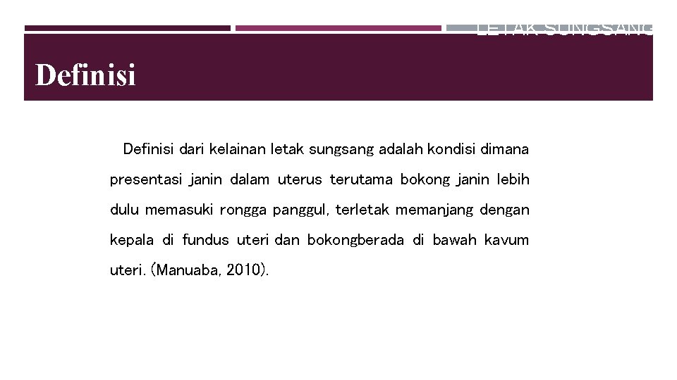 LETAK SUNGSANG Definisi dari kelainan letak sungsang adalah kondisi dimana presentasi janin dalam uterus