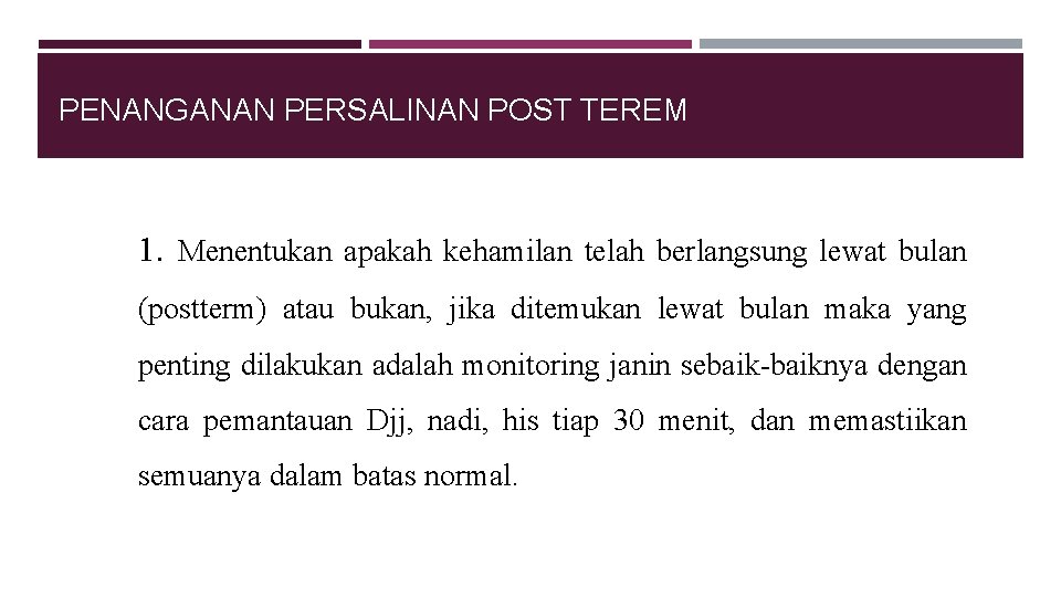 PENANGANAN PERSALINAN POST TEREM 1. Menentukan apakah kehamilan telah berlangsung lewat bulan (postterm) atau