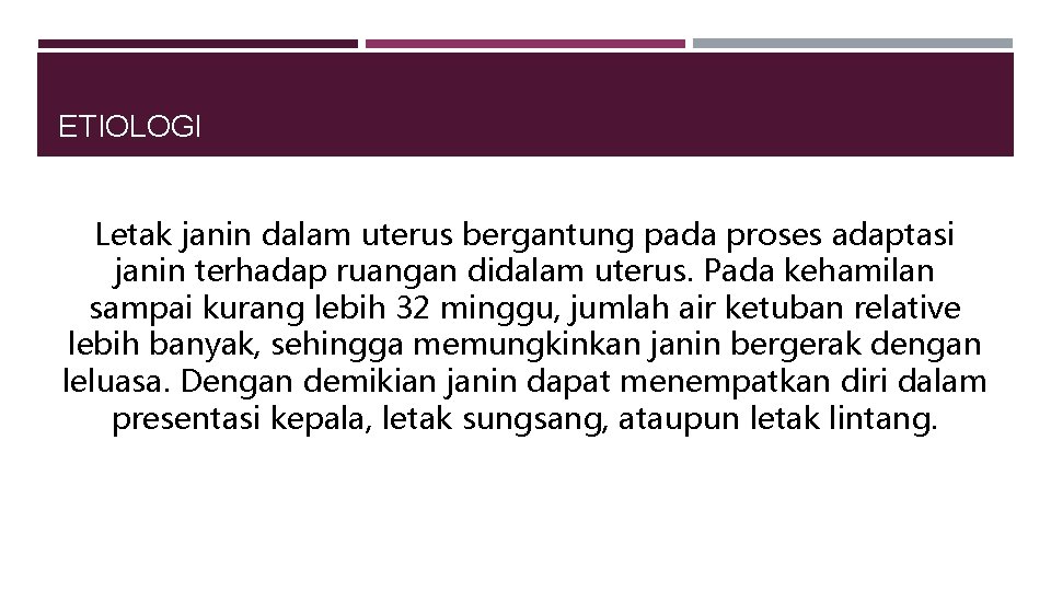 ETIOLOGI Letak janin dalam uterus bergantung pada proses adaptasi janin terhadap ruangan didalam uterus.