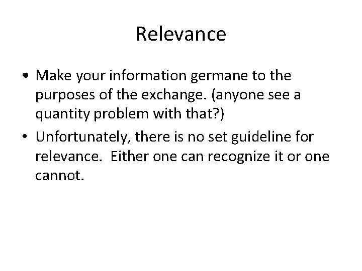 Relevance • • Make your information germane to the purposes of the exchange. (anyone