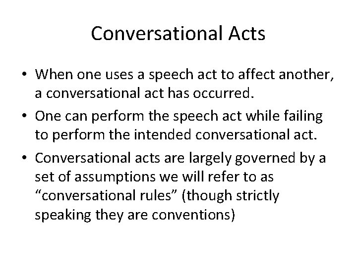 Conversational Acts • When one uses a speech act to affect another, a conversational