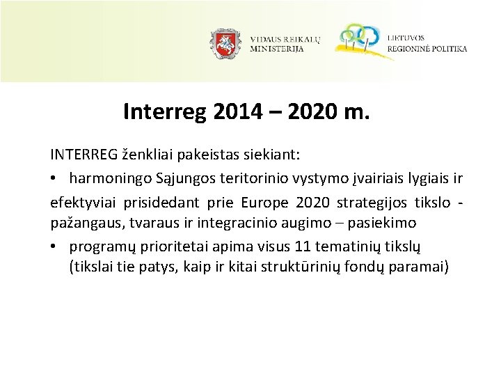 Interreg 2014 – 2020 m. INTERREG ženkliai pakeistas siekiant: • harmoningo Sąjungos teritorinio vystymo