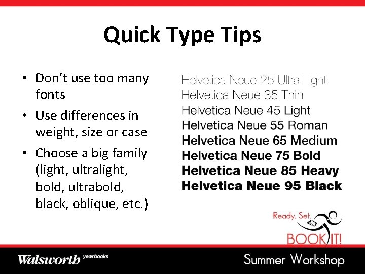 Quick Type Tips • Don’t use too many fonts • Use differences in weight,