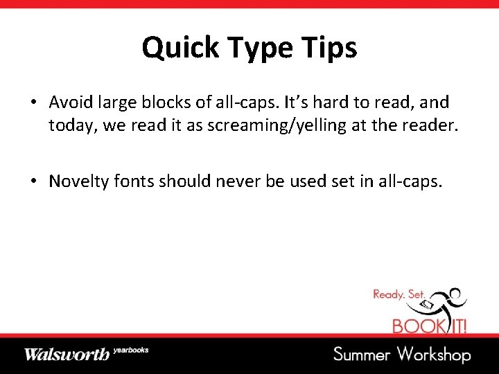 Quick Type Tips • Avoid large blocks of all-caps. It’s hard to read, and