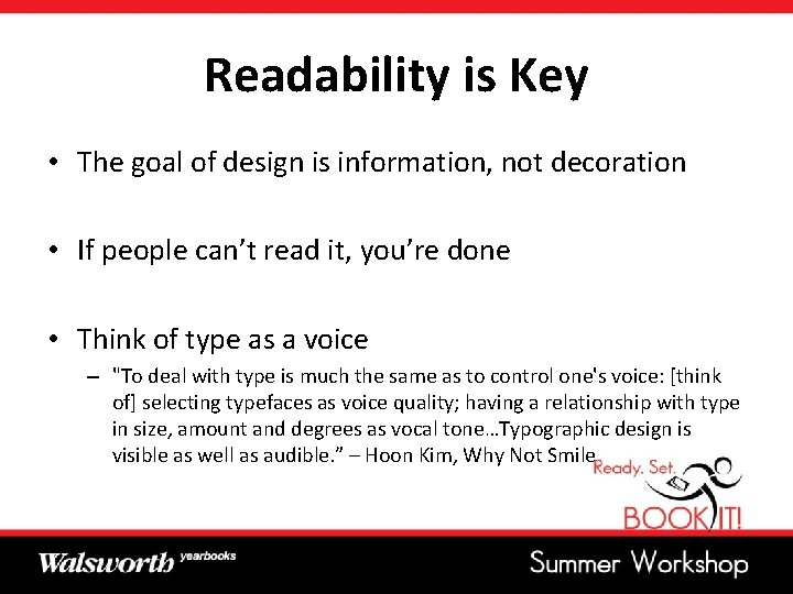 Readability is Key • The goal of design is information, not decoration • If