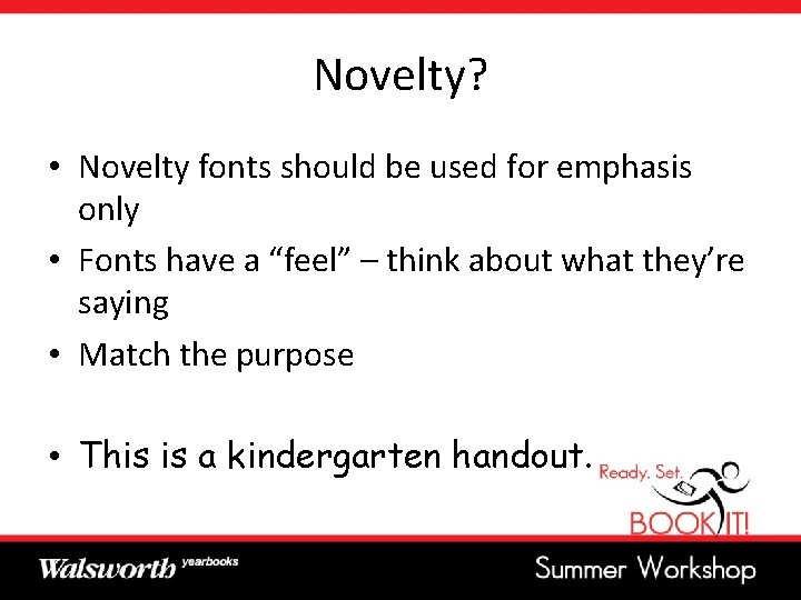 Novelty? • Novelty fonts should be used for emphasis only • Fonts have a