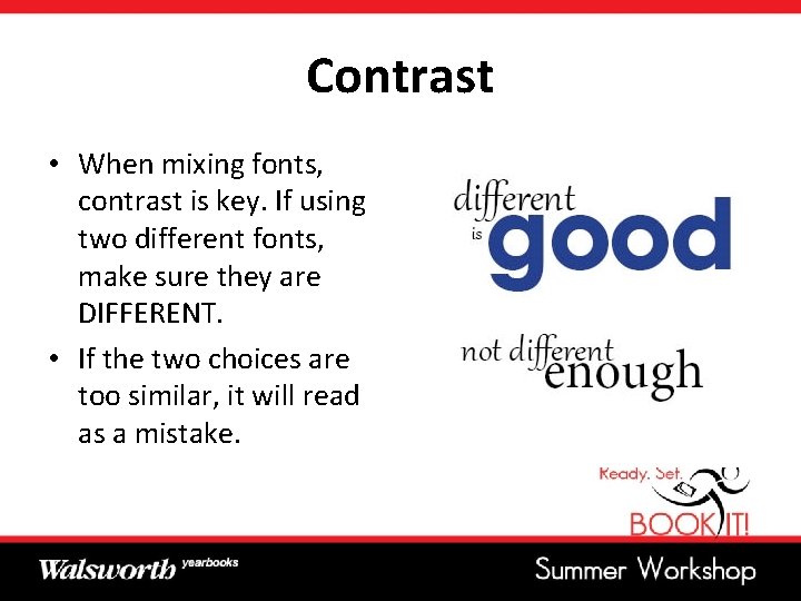 Contrast • When mixing fonts, contrast is key. If using two different fonts, make