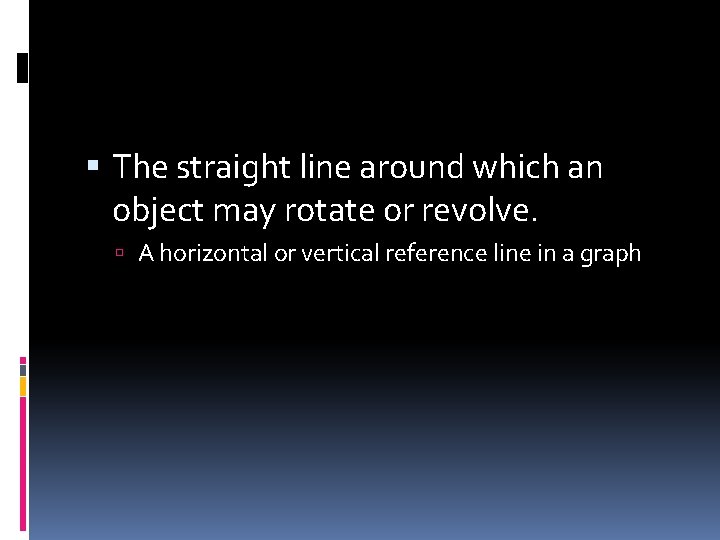  The straight line around which an object may rotate or revolve. A horizontal