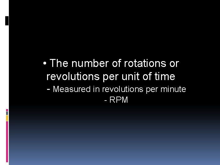 • The number of rotations or revolutions per unit of time - Measured