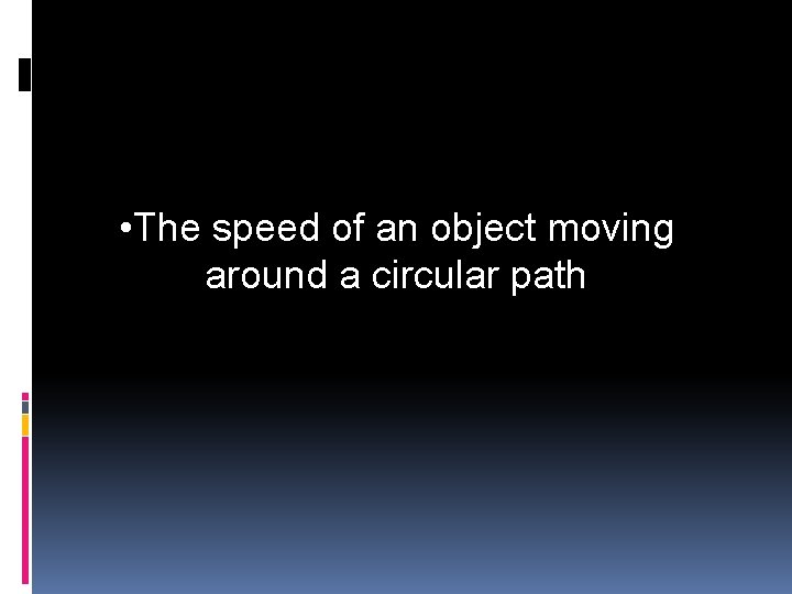  • The speed of an object moving around a circular path 