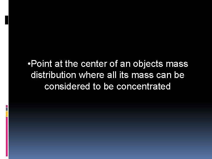  • Point at the center of an objects mass distribution where all its