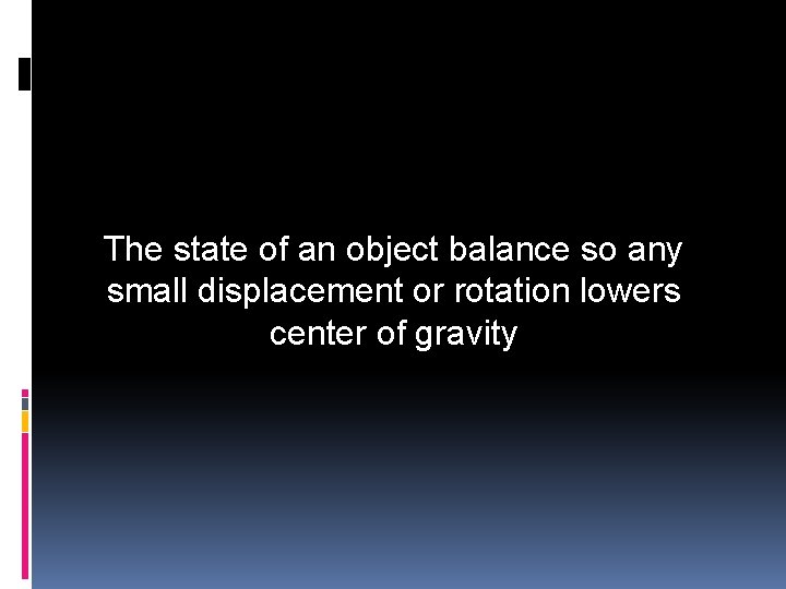 The state of an object balance so any small displacement or rotation lowers center