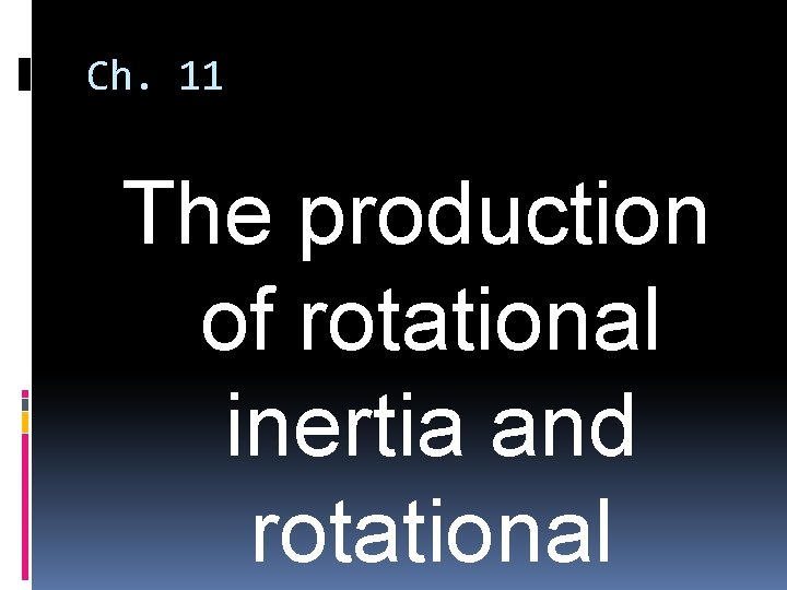Ch. 11 The production of rotational inertia and rotational 