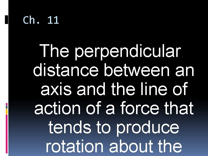 Ch. 11 The perpendicular distance between an axis and the line of action of
