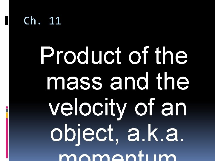Ch. 11 Product of the mass and the velocity of an object, a. k.