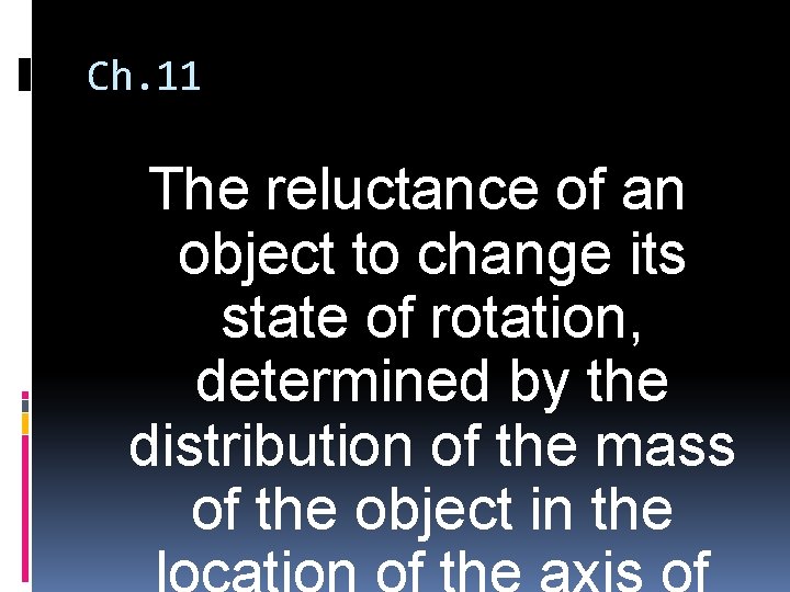 Ch. 11 The reluctance of an object to change its state of rotation, determined