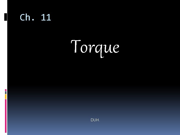 Ch. 11 Torque DUH. 