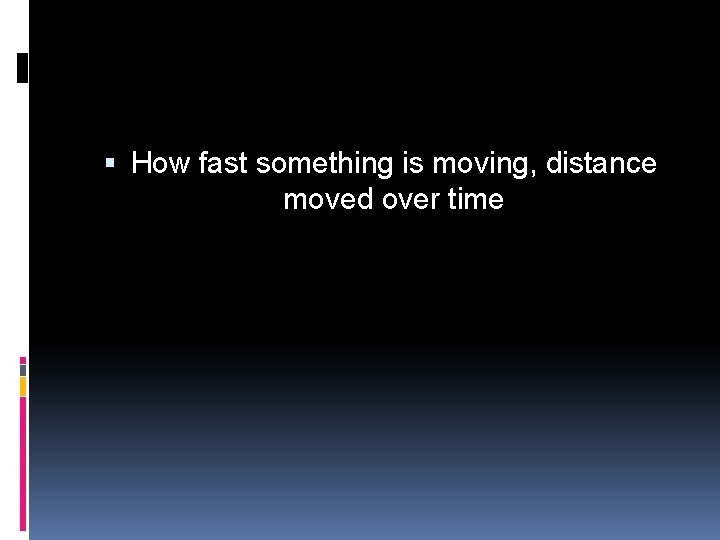  How fast something is moving, distance moved over time 