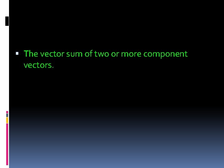  The vector sum of two or more component vectors. 