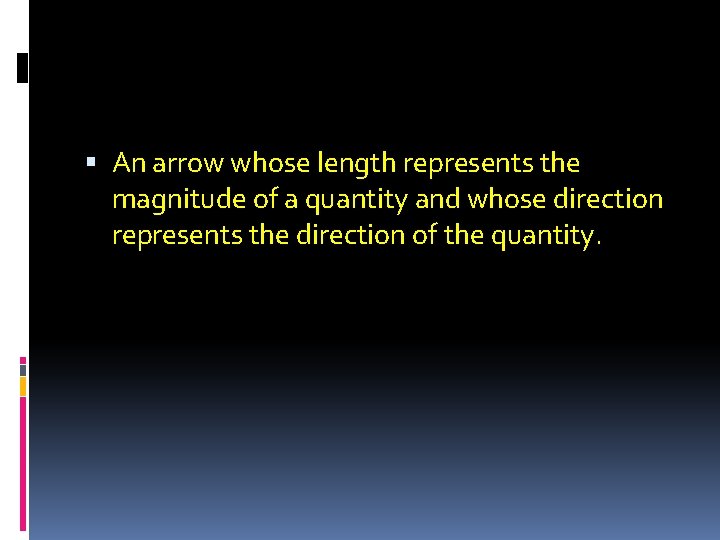  An arrow whose length represents the magnitude of a quantity and whose direction