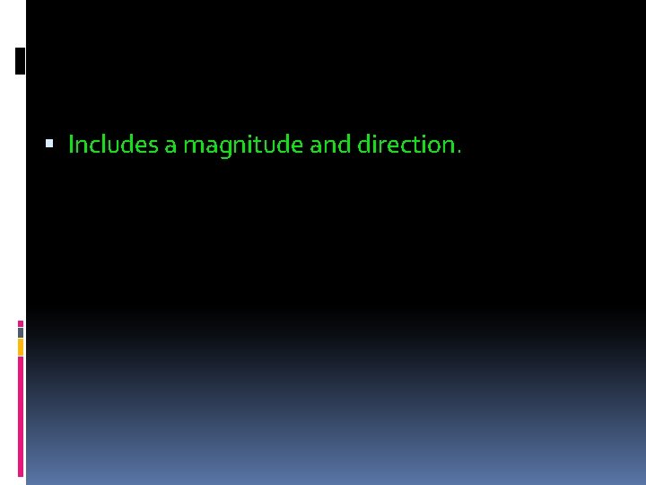  Includes a magnitude and direction. 