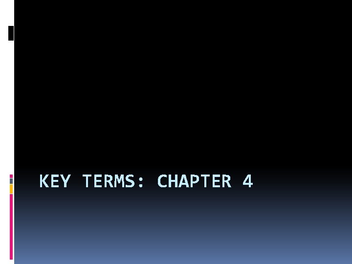 KEY TERMS: CHAPTER 4 