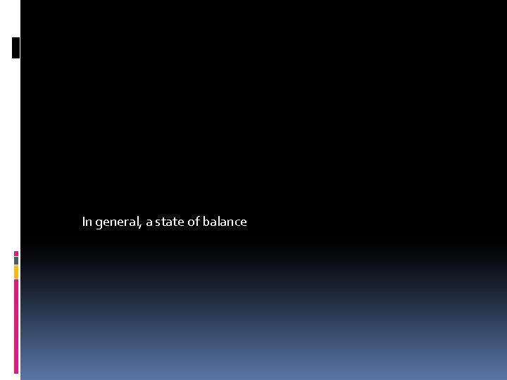 In general, a state of balance 