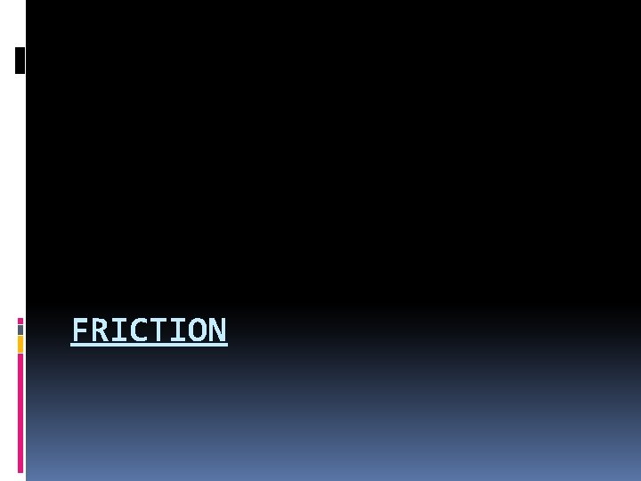 FRICTION 