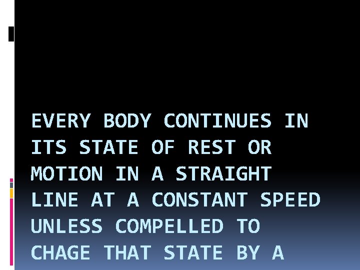 EVERY BODY CONTINUES IN ITS STATE OF REST OR MOTION IN A STRAIGHT LINE