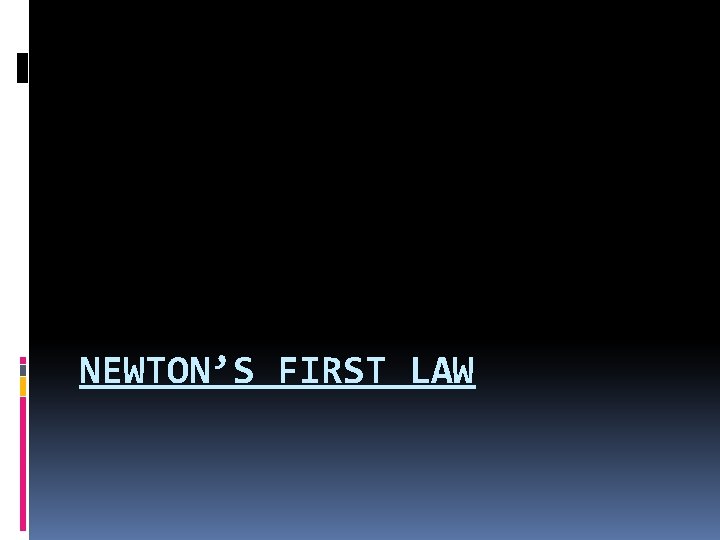NEWTON’S FIRST LAW 