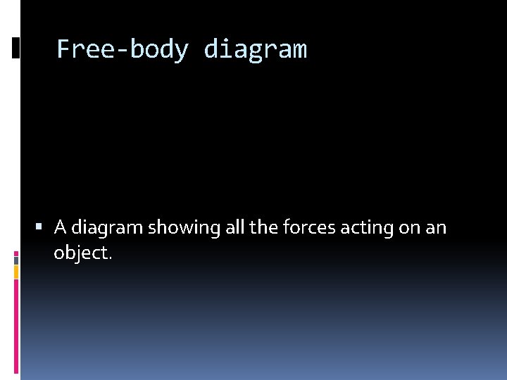 Free-body diagram A diagram showing all the forces acting on an object. 