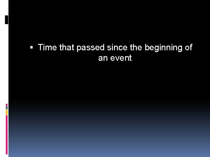  Time that passed since the beginning of an event 