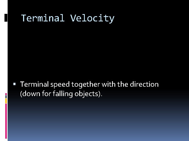 Terminal Velocity Terminal speed together with the direction (down for falling objects). 