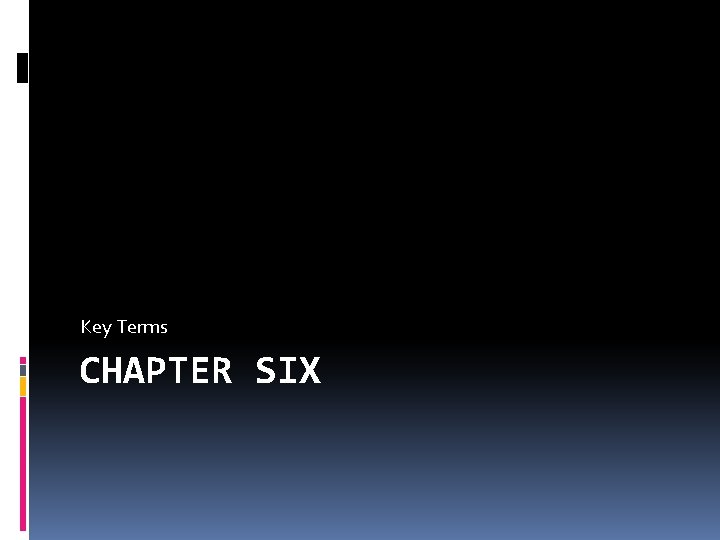 Key Terms CHAPTER SIX 