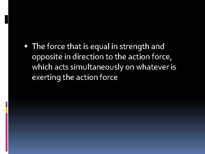  The force that is equal in strength and opposite in direction to the