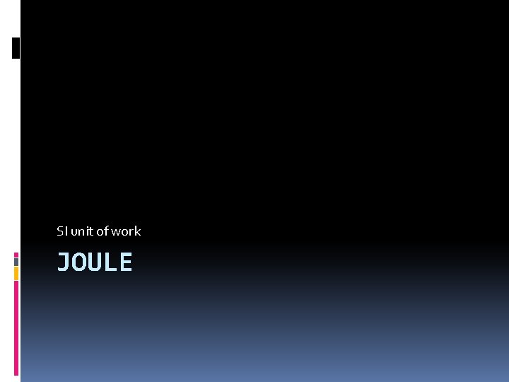 SI unit of work JOULE 