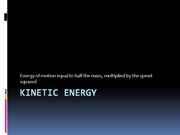Energy of motion equal to half the mass, multiplied by the speed squared KINETIC